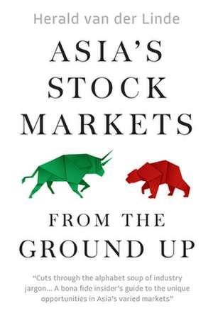 Asia's Stock Markets from the Ground Up de Herald van der Linde