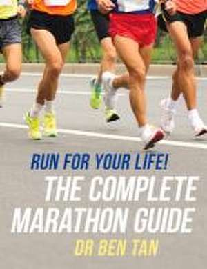 Run for Your Life!: The Complete Marathon Guide de Ben Tan