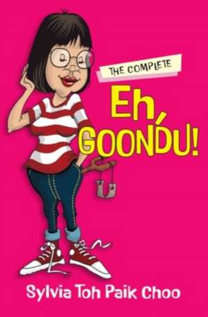 The Complete Eh, Goondu? de Sylvia Paik Choo Toh
