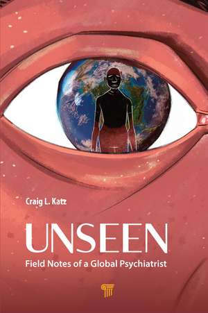 Unseen: Field Notes of a Global Psychiatrist de Craig L. Katz