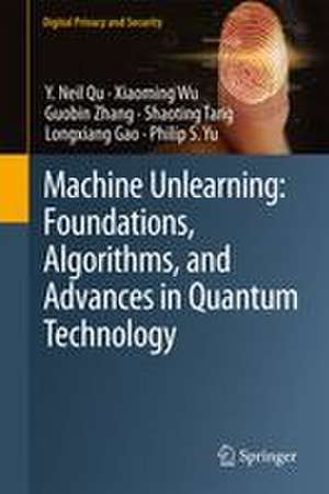 Machine Unlearning: Foundations, Algorithms, and Advances in Quantum Technology de Guobin Zhang