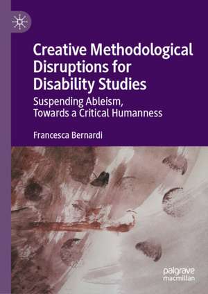 Creative Methodological Disruptions for Disability Studies de Francesca Bernardi