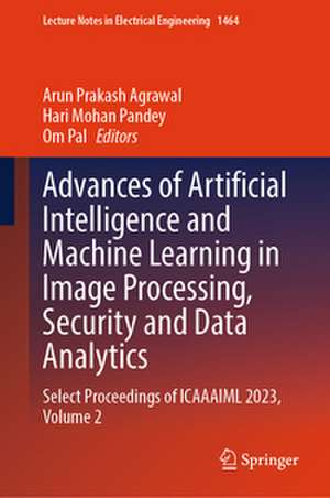 Advances of Artificial Intelligence and Machine Learning in Image Processing, Security and Data Analytics de Arun Prakash Agrawal