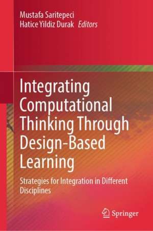 Integrating Computational Thinking Through Design-Based Learning de Mustafa Saritepeci