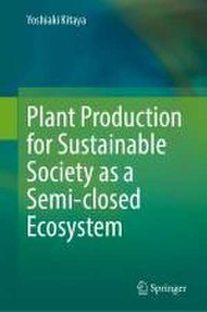 Plant Production for Sustainable Society as a Semi-closed Ecosystem de Yoshiaki Kitaya