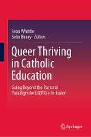 Queer Thriving in Catholic Education: Going Beyond the Pastoral Paradigm for LGBTQ+ Inclusion de Sean Whittle