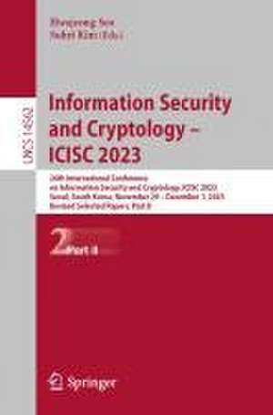 Information Security and Cryptology – ICISC 2023: 26th International Conference on Information Security and Cryptology, ICISC 2023, Seoul, South Korea, November 29 – December 1, 2023, Revised Selected Papers, Part II de Hwajeong Seo