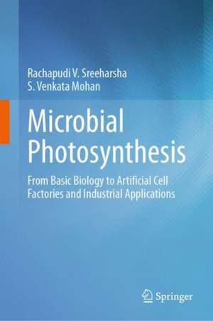 Microbial Photosynthesis: From Basic Biology to Artificial Cell Factories and Industrial Applications de Rachapudi V. Sreeharsha