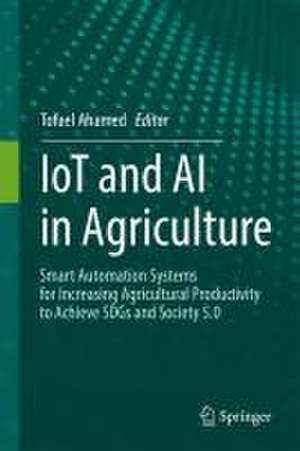 IoT and AI in Agriculture: Smart Automation Systems for increasing Agricultural Productivity to Achieve SDGs and Society 5.0 de Tofael Ahamed