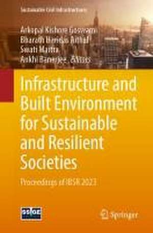 Infrastructure and Built Environment for Sustainable and Resilient Societies: Proceedings of IBSR 2023 de Arkopal Kishore Goswami