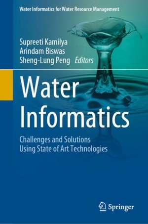 Water Informatics: Challenges and Solutions Using State of Art Technologies de Supreeti Kamilya