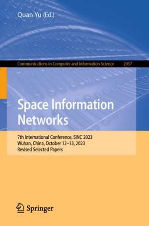 Space Information Networks: 7th International Conference, SINC 2023, Wuhan, China, October 12–13, 2023, Revised Selected Papers de Quan Yu