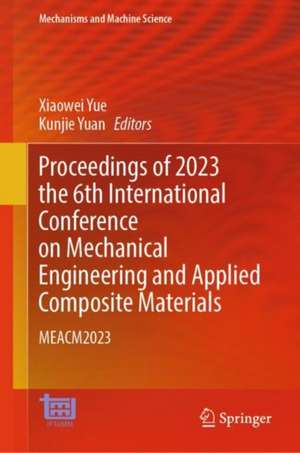 Proceedings of 2023 the 6th International Conference on Mechanical Engineering and Applied Composite Materials: MEACM2023 de Xiaowei Yue