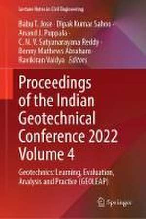 Proceedings of the Indian Geotechnical Conference 2022 Volume 4: Geotechnics: Learning, Evaluation, Analysis and Practice (GEOLEAP) de Babu T. Jose