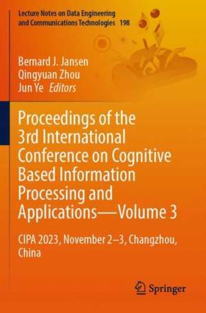 Proceedings of the 3rd International Conference on Cognitive Based Information Processing and Applications—Volume 3: CIPA 2023, November 2–3, Changzhou, China de Bernard J. Jansen