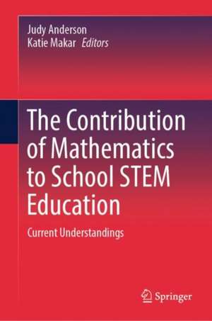 The Contribution of Mathematics to School STEM Education: Current Understandings de Judy Anderson