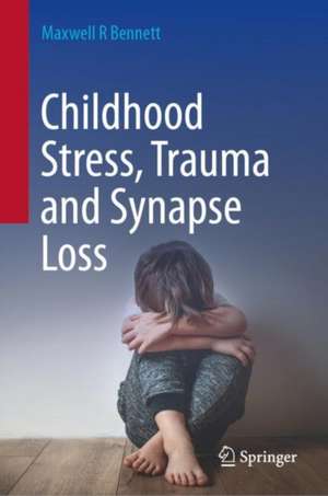 Childhood Stress, Trauma and Synapse Loss de Maxwell R Bennett