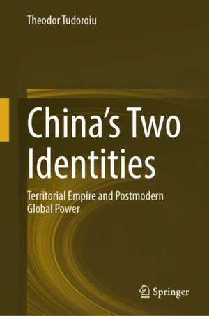 China’s Two Identities: Territorial Empire and Postmodern Global Power de Theodor Tudoroiu