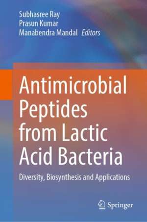 Antimicrobial Peptides from Lactic Acid Bacteria: Diversity, Biosynthesis and Applications de Subhasree Ray