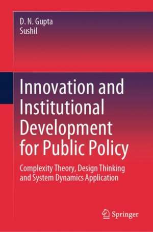 Innovation and Institutional Development for Public Policy: Complexity Theory, Design Thinking and System Dynamics Application de D. N. Gupta