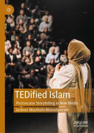 TEDified Islam: Postsecular Storytelling in New Media de Jasbeer Musthafa Mamalipurath