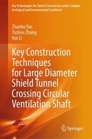 Key Construction Techniques for Large Diameter Shield Tunnel Crossing Circular Ventilation Shaft de Zhanhu Yao