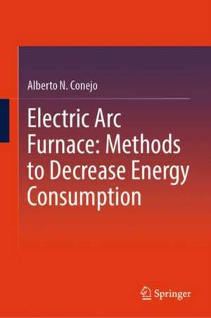 Electric Arc Furnace: Methods to Decrease Energy Consumption de Alberto N. Conejo