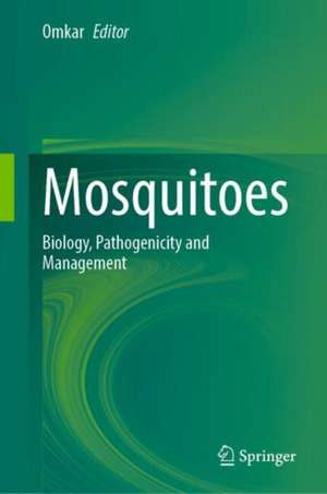 Mosquitoes: Biology, Pathogenicity and Management de Omkar