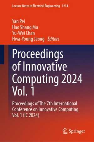 Proceedings of Innovative Computing 2024 Vol. 1: Proceedings of The 7th International Conference on Innovative Computing Vol. 1 (IC 2024) de Yan Pei