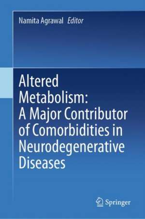 Altered Metabolism: A Major Contributor of Comorbidities in Neurodegenerative Diseases de Namita Agrawal