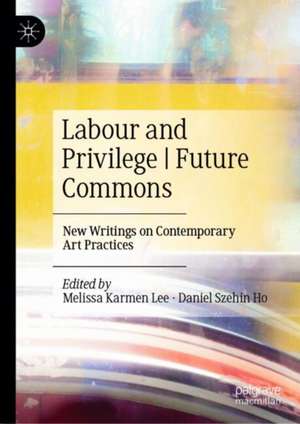 Labour and Privilege I Future Commons: New Writings on Contemporary Art Practices de Melissa Lee