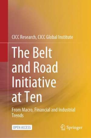 The Belt and Road Initiative at Ten: From Macro, Financial and Industrial Trends de CICC Research, CICC Global Institute