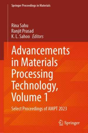 Advancements in Materials Processing Technology, Volume 1: Select Proceedings of AMPT 2023 de Rina Sahu