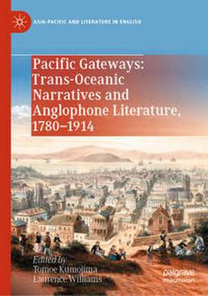 Pacific Gateways: Trans-Oceanic Narratives and Anglophone Literature, 1780–1914 de Tomoe Kumojima