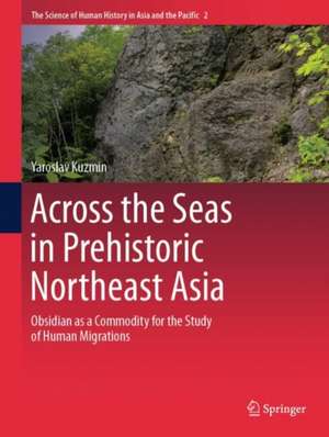 Across the Seas in Prehistoric Northeast Asia: Obsidian as a Commodity for the Study of Human Migrations de Yaroslav Kuzmin