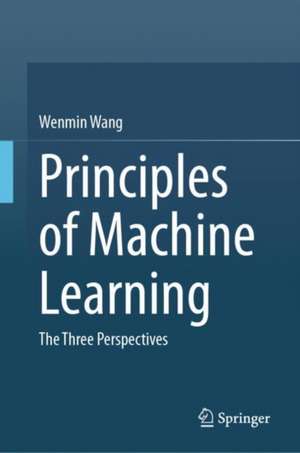 Principles of Machine Learning: The Three Perspectives de Wenmin Wang