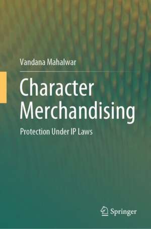Character Merchandising: Protection Under IP Laws de Vandana Mahalwar