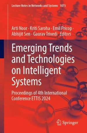 Emerging Trends and Technologies on Intelligent Systems: Proceedings of 4th International Conference ETTIS 2024 de Arti Noor