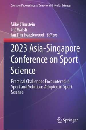 2023 Asia-Singapore Conference on Sport Science: Practical Challenges Encountered in Sport and Solutions Adopted in Sport Science de Mike Climstein