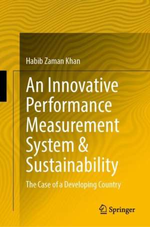 An Innovative Performance Measurement System & Sustainability: The Case of a Developing Country de Habib Zaman Khan