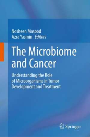 The Microbiome and Cancer: Understanding the Role of Microorganisms in Tumor Development and Treatment de Nosheen Masood