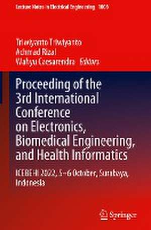 Proceeding of the 3rd International Conference on Electronics, Biomedical Engineering, and Health Informatics: ICEBEHI 2022, 5–6 October, Surabaya, Indonesia de Triwiyanto Triwiyanto