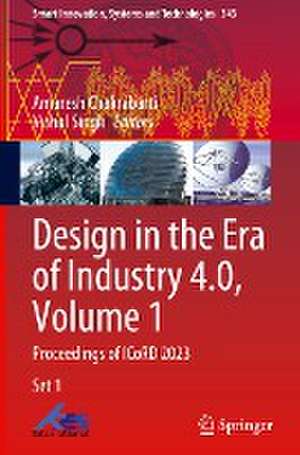 Design in the Era of Industry 4.0, Volume 1: Proceedings of ICoRD 2023 de Amaresh Chakrabarti