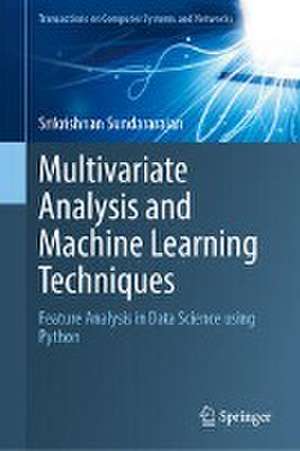 Multivariate Analysis and Machine Learning Techniques: Feature Analysis in Data Science Using Python de Srikrishnan Sundararajan