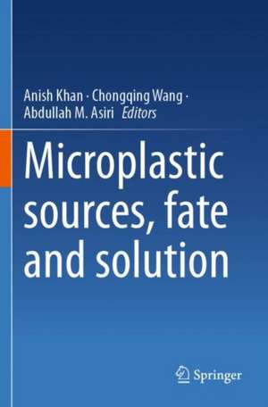 Microplastic sources, fate and solution de Anish Khan