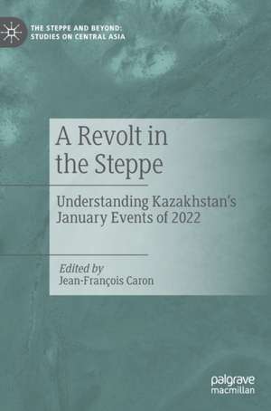 A Revolt in the Steppe: Understanding Kazakhstan’s January Events of 2022 de Jean-François Caron