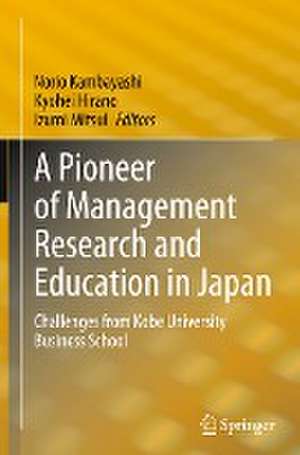 A Pioneer of Management Research and Education in Japan: Challenges from Kobe University Business School de Norio Kambayashi