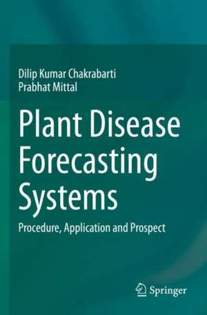 Plant Disease Forecasting Systems: Procedure, Application and Prospect de Dilip Kumar Chakrabarti