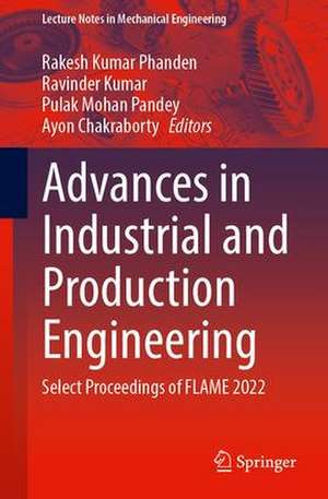 Advances in Industrial and Production Engineering: Select Proceedings of FLAME 2022 de Rakesh Kumar Phanden