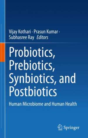 Probiotics, Prebiotics, Synbiotics, and Postbiotics: Human Microbiome and Human Health de Vijay Kothari